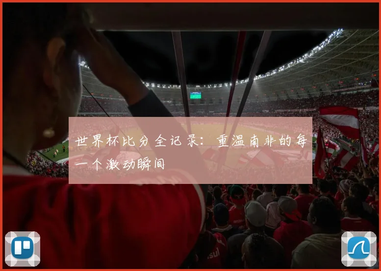 世界杯比分全记录：重温南非的每一个激动瞬间