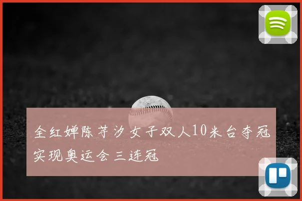 全红婵陈芋汐女子双人10米台夺冠实现奥运会三连冠