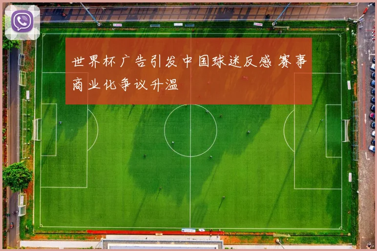 世界杯广告引发中国球迷反感 赛事商业化争议升温