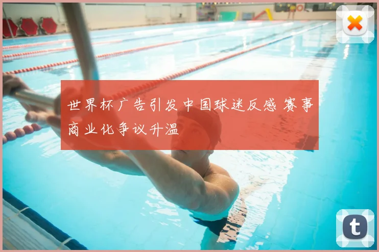 世界杯广告引发中国球迷反感 赛事商业化争议升温