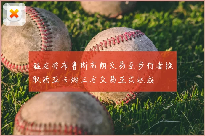 猛龙将布鲁斯布朗交易至步行者换取西亚卡姆三方交易正式达成