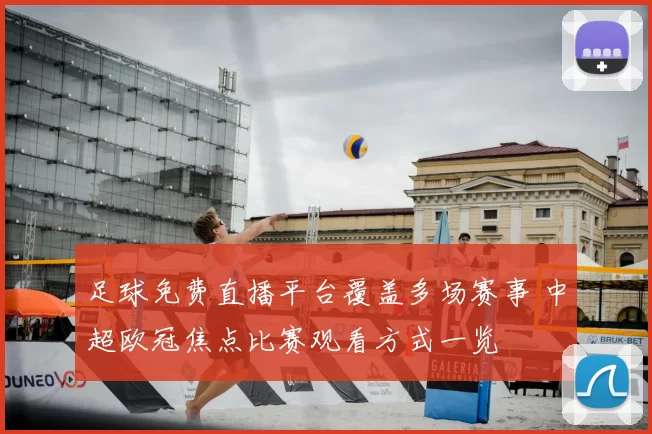 足球免费直播平台覆盖多场赛事 中超欧冠焦点比赛观看方式一览