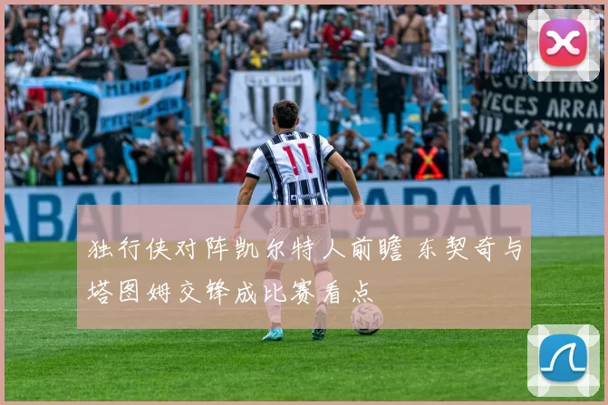 独行侠对阵凯尔特人前瞻 东契奇与塔图姆交锋成比赛看点