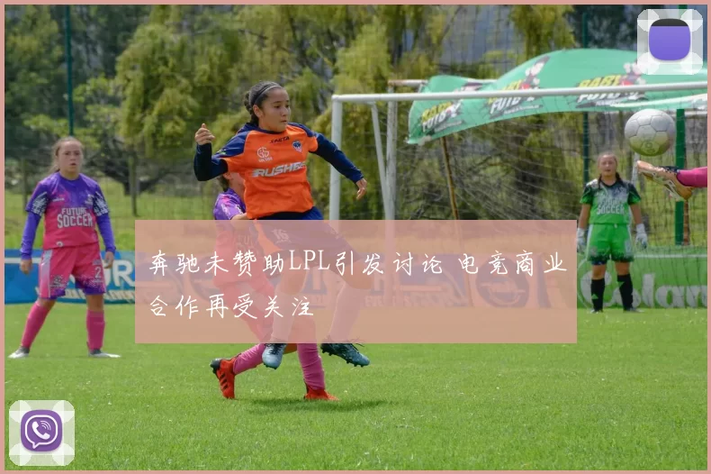 奔驰未赞助LPL引发讨论 电竞商业合作再受关注