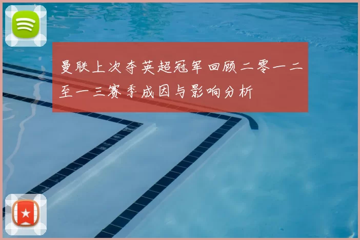 曼联上次夺英超冠军回顾二零一二至一三赛季成因与影响分析