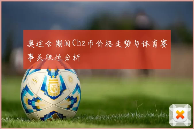 奥运会期间Chz币价格走势与体育赛事关联性分析
