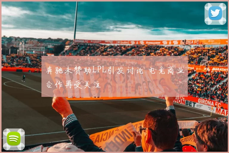 奔驰未赞助LPL引发讨论 电竞商业合作再受关注