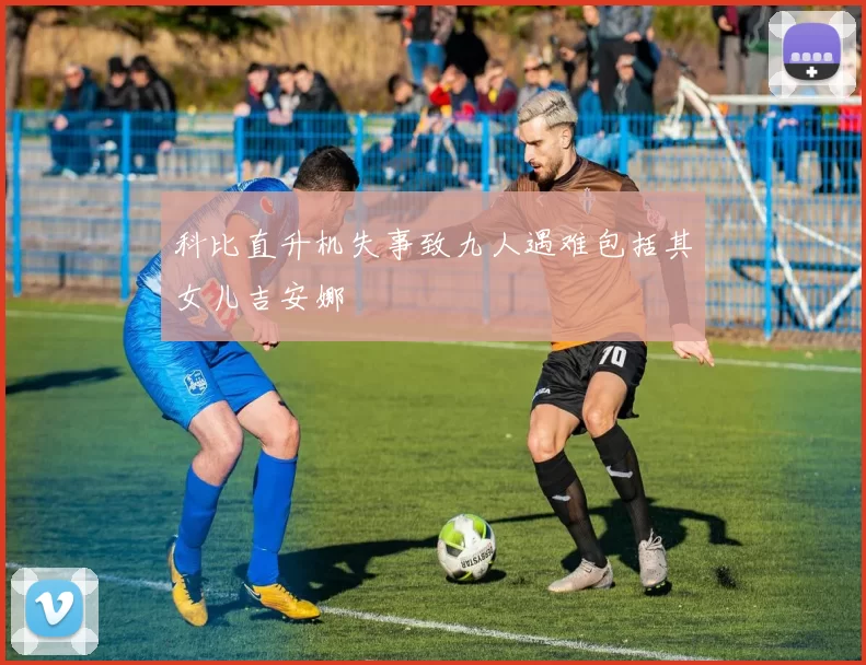 科比直升机失事致九人遇难包括其女儿吉安娜